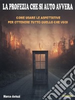 La profezia che si autoavveraCome usare le aspettative per ottenere tutto quello che vuoi. E-book. Formato PDF ebook