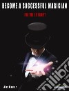 Become a successful magicianFor fun or profit!. E-book. Formato EPUB ebook di Alex Master