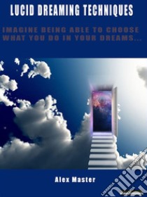 Lucid dreaming techniquesImagine being able to choose what you do in your dreams…. E-book. Formato PDF ebook di Alex Master