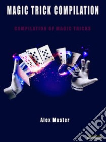 Magic trick compilationCompilation of magic tricks. E-book. Formato EPUB ebook di Alex Master