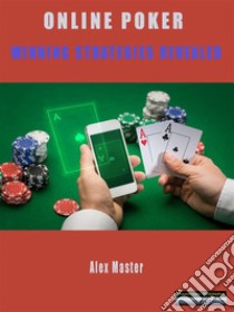 Online Poker - Winning Strategies RevealedLearn the Secrets Strategies to Be a Real Online Gambling Expert to Win the Game without - Having to Depend On Lady Luck. E-book. Formato EPUB ebook di Alex Master