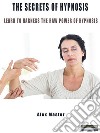 The secrets of hypnosisLearn to harness the raw power of hypnosis. E-book. Formato PDF ebook di Alex Master