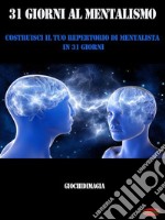 31 Giorni al MentalismoCostruisci il tuo repertorio di Mentalista in 31 Giorni. E-book. Formato PDF ebook