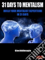 31 Days to MentalismBuild your Mentalist Repertoire in 31 Days. E-book. Formato PDF ebook