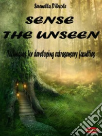 Sense the UnseenTechniques for developing extrasensory faculties. E-book. Formato PDF ebook di Serenella D'Ercole