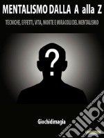 Mentalism from A to ZTechnique, Magic Trick, Life and Times of Mentalism. E-book. Formato PDF ebook