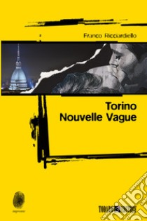 Torino Nouvelle Vague. E-book. Formato EPUB ebook di Franco Ricciardiello