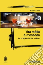 Tira mòlla e messèda: Le indagini del Bar William. E-book. Formato EPUB ebook