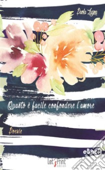 Quanto è facile confondere l'amore. E-book. Formato EPUB ebook di Paola Zugna