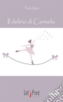 Il delirio di Carmela. E-book. Formato EPUB ebook di Paola Zugna