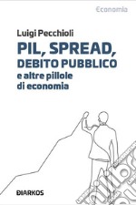 Pil, spread, debito pubblico. E altre pillole di economia. E-book. Formato EPUB ebook