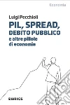 Pil, spread, debito pubblico e altre pillole di economia. E-book. Formato EPUB ebook di Luigi Pecchioli