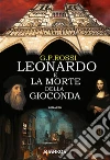 Leonardo e la morte della Gioconda. E-book. Formato EPUB ebook di G. P. Grossi