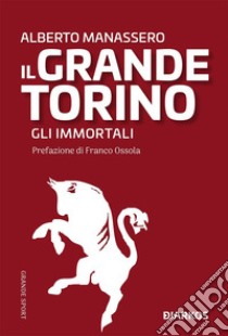 Il grande Torino. Gli Immortali. E-book. Formato EPUB ebook di Alberto Manassero