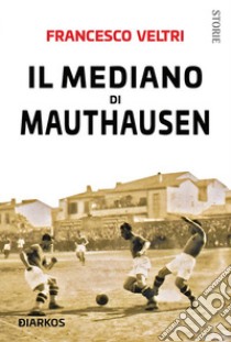 Il mediano di Mauthausen. E-book. Formato EPUB ebook di Francesco Veltri