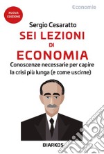 Sei lezioni di EconomiaConoscenze necessarie per capire la crisi più lunga (e come uscirne). E-book. Formato EPUB ebook