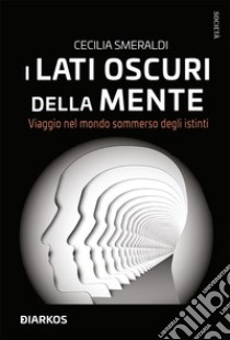 I lati oscuri della menteViaggio nel mondo sommerso degli istinti. E-book. Formato EPUB ebook di Cecilia Smeraldi