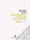 L’insopportabile delicatezza della polvere / Nepodnošljiva nježnost praha. E-book. Formato EPUB ebook di Martina Vidaic