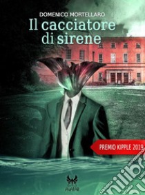 Il cacciatore di sirene. E-book. Formato EPUB ebook di Domenico Mortellaro