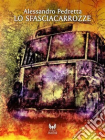 Lo sfasciacarrozze. E-book. Formato Mobipocket ebook di Alessandro Pedretta