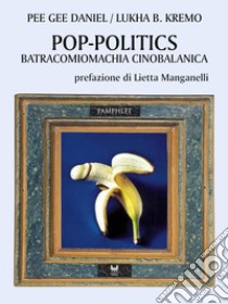 Pop-politics. Batracomiomachia cinobalanica. E-book. Formato EPUB ebook di Lukha B. Kremo