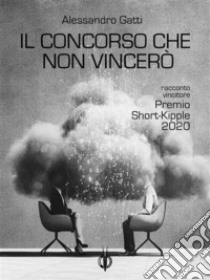 Il concorso che non vincerò. E-book. Formato EPUB ebook di Alessandro Gatti