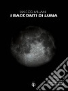 I racconti di Luna. E-book. Formato EPUB ebook