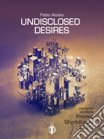 Undisclosed desires. E-book. Formato EPUB ebook di Fabio Aloisio