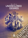 Undisclosed desires. E-book. Formato EPUB ebook di Fabio Aloisio