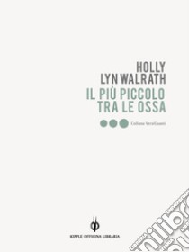 Il più piccolo tra le ossa. E-book. Formato EPUB ebook di Holly Lyn Walrath