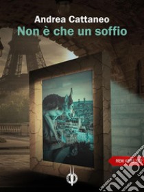 Non è che un soffioAlice Cervia, Colori clandestini e Stefano Spataro, Progetto per una sostituzione completa delle arcate dentarie. E-book. Formato EPUB ebook di Andrea Cattaneo