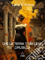 Che la terra ti sia lieve, Drusilla. E-book. Formato EPUB ebook