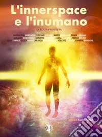 L'innerspace e l'inumano – La "Terza Frontiera"Nei sogni, negli incubi, nelle trascendenze, nello spleen distopico. E-book. Formato EPUB ebook