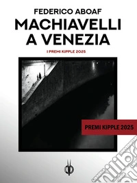 Machiavelli a VeneziaVincitore del Premio Kipple 2025. E-book. Formato EPUB ebook