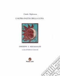 L’altra faccia della luna: Emozioni e Psicoanalisi. E-book. Formato Mobipocket ebook di Claudio Migliavacca