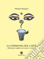 La cerimonia del caffèRiflessioni semplici sul vivere e il morire. E-book. Formato EPUB ebook