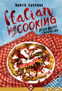 Italian Way of Cooking - Pizza Mostri e Mandolino. E-book. Formato EPUB ebook di Marco Cardone