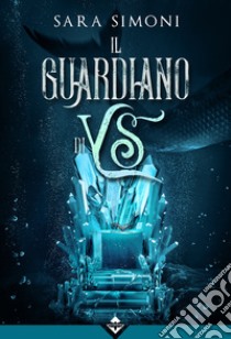 Il Guardiano di Ys. E-book. Formato EPUB ebook di Sara Simoni