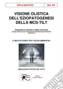 Visione Olistica dell'eziopatogenesi della MCS-TILTIl malato di MCS tra i veleni ambientali isolato da tutto e da tutti. E-book. Formato EPUB ebook di Giancarlo Ugazio