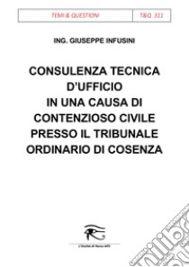 Consulenza tecnica d’ufficio in una causa di contenzioso civile presso il Tribunale Ordinario di Cosenza. E-book. Formato Mobipocket ebook di Giuseppe Infusini