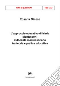 L’approccio educativo di Maria Montessori: il docente montessoriano  tra teoria e pratica educativa. E-book. Formato EPUB ebook di Ginese Rosaria