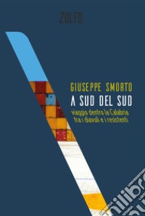 A sud del sud: viaggio dentro la Calabria tra i diavoli e i resistenti. E-book. Formato EPUB ebook di Giuseppe Smorto