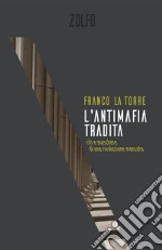 L'antimafia tradita: Riti e maschere di una rivoluzione mancata. E-book. Formato EPUB ebook