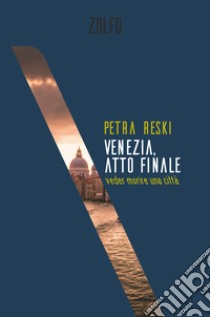 Venezia, atto finale: Veder morire una città. E-book. Formato EPUB ebook di Petra Reski