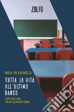 Tutta la vita all'ultimo banco: Contro una scuola solo per gli studenti migliori. E-book. Formato EPUB ebook