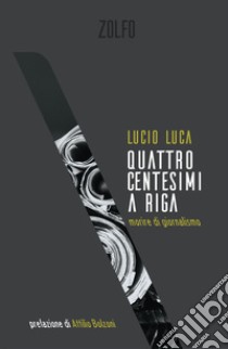 Quattro centesimi a riga: Morire di giornalismo. E-book. Formato EPUB ebook di Lucio Luca