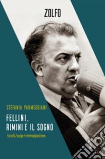 Fellini, Rimini e il sogno: Ricordi, bugie e immaginazione. E-book. Formato EPUB ebook di Stefania Parmeggiani