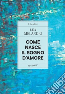 Come nasce il sogno d'amore: Romanzo balneare. E-book. Formato EPUB ebook di Lea Melandri