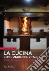 La Cucina come ambiente vitaleStoria e simboli di un luogo di trasformazione. E-book. Formato EPUB ebook di Daniela Braccini