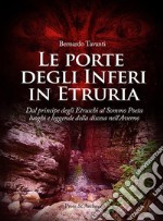 Le porte degli inferi in EtruriaDal principe degli Etruschi al Sommo Poeta, luoghi e leggende della discesa nell'Averno. E-book. Formato EPUB ebook